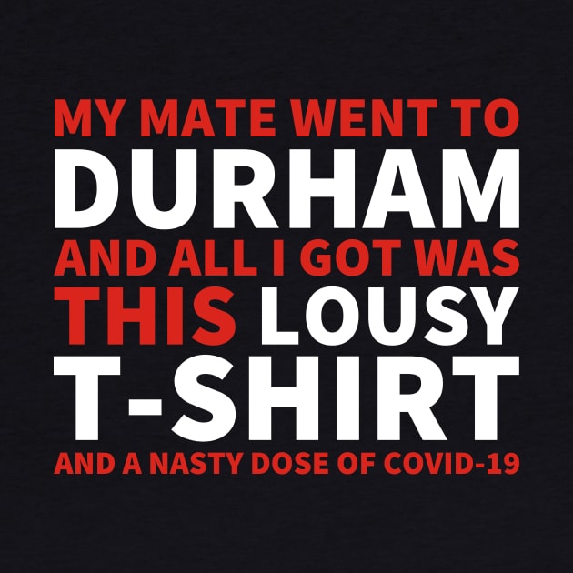 My Mate Went To Durham And All I Got Was This T-Shirt (and COVID-19) by ForTheFuture